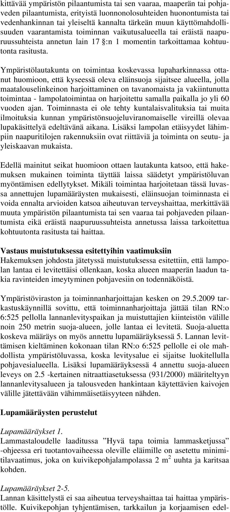 Ympäristölautakunta on toimintaa koskevassa lupaharkinnassa ottanut huomioon, että kyseessä oleva eläinsuoja sijaitsee alueella, jolla maatalouselinkeinon harjoittaminen on tavanomaista ja