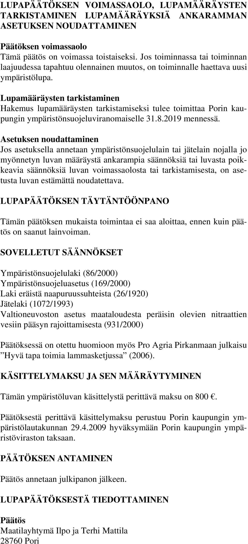 Lupamääräysten tarkistaminen Hakemus lupamääräysten tarkistamiseksi tulee toimittaa Porin kaupungin ympäristönsuojeluviranomaiselle 31.8.2019 mennessä.