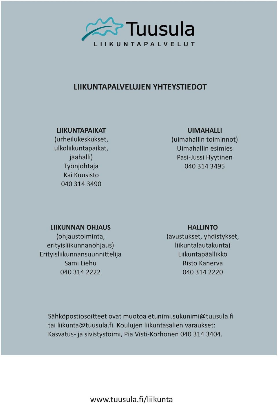 Liehu 040 314 2222 HALLINTO (avustukset, yhdistykset, liikuntalautakunta) Liikuntapäällikkö Risto Kanerva 040 314 2220 Sähköpostiosoitteet ovat muotoa etunimi.