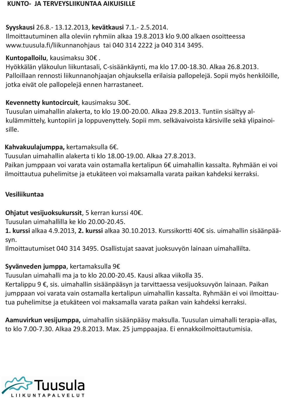 Palloillaan rennosti liikunnanohjaajan ohjauksella erilaisia pallopelejä. Sopii myös henkilöille, jotka eivät ole pallopelejä ennen harrastaneet. Kevennetty kuntocircuit, kausimaksu 30.