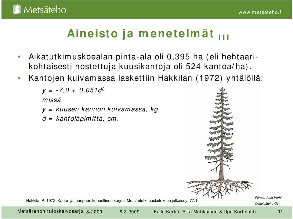 Kantojen kuivamassa laskettiin Hakkilan (1972) yhtälöllä: y = -7,0 + 0,051d 2 missä y = kuusen kannon kuivamassa, kg d =