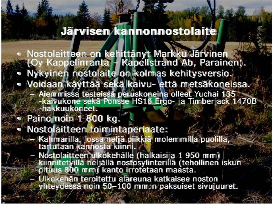 Nostolaitteen toimintaperiaate: Kahmarilla, jossa neljä piikkiä molemmilla puolilla, tartutaan kannosta kiinni.