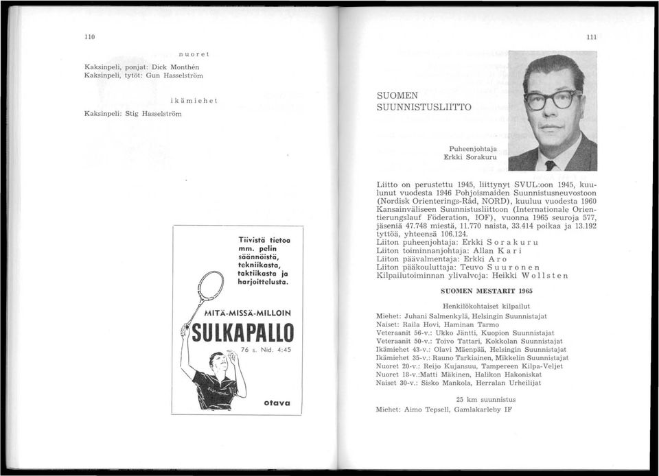 4:45 o tava Liitto on perustettu 1945, liittyny't SVUL:oon 1945, kuulunut vuodesta 1946 Pohjoismaiden Suunnistusneuvostoon (Nordisk Orienterings-Råd, NORD), kuuluu vuodesta 1960 Kansainväliseen