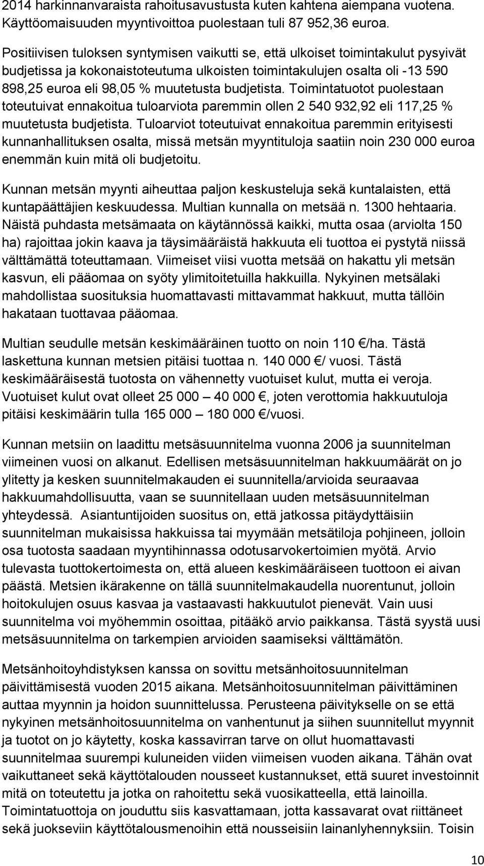 budjetista. Toimintatuotot puolestaan toteutuivat ennakoitua tuloarviota paremmin ollen 2 540 932,92 eli 117,25 % muutetusta budjetista.