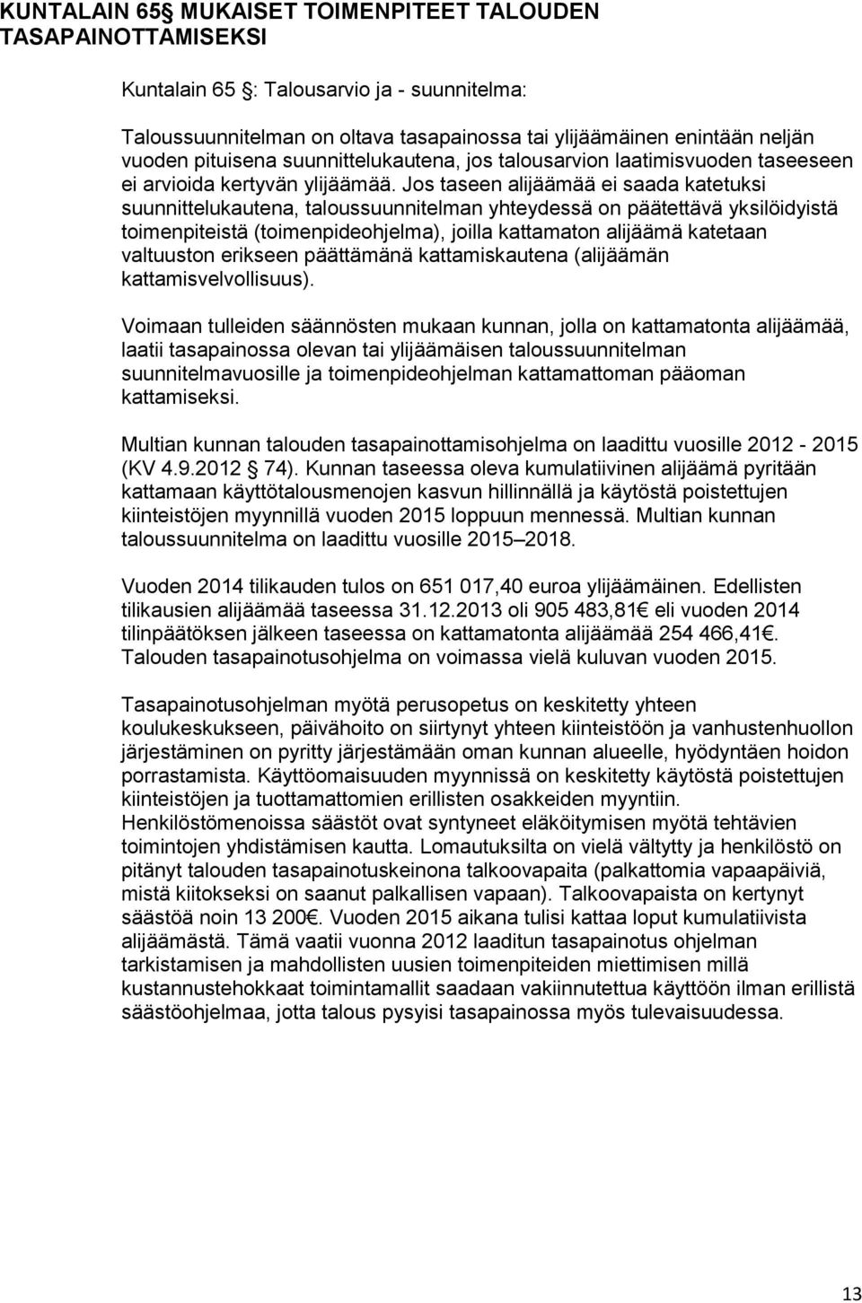 Jos taseen alijäämää ei saada katetuksi suunnittelukautena, taloussuunnitelman yhteydessä on päätettävä yksilöidyistä toimenpiteistä (toimenpideohjelma), joilla kattamaton alijäämä katetaan