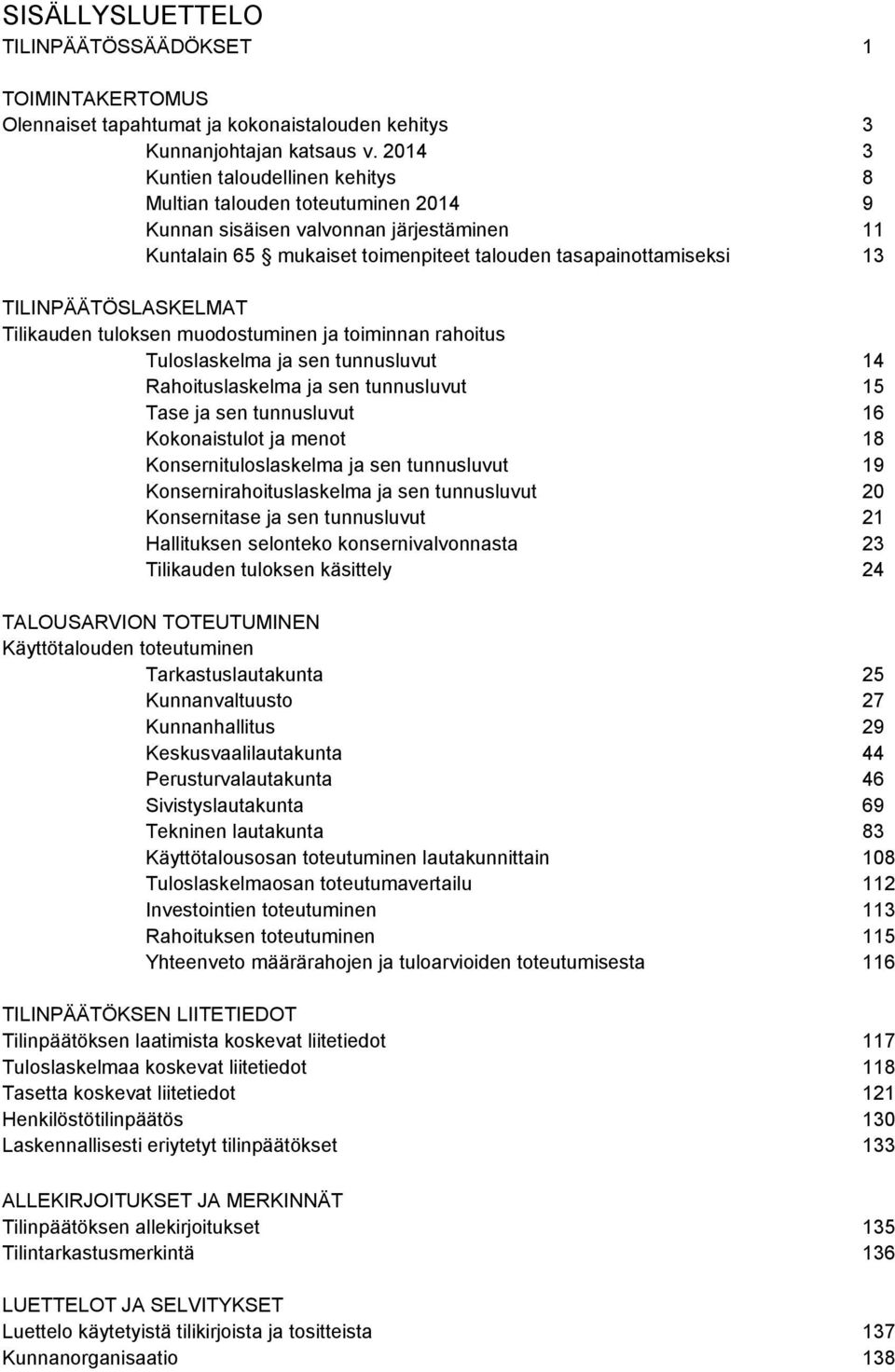 TILINPÄÄTÖSLASKELMAT Tilikauden tuloksen muodostuminen ja toiminnan rahoitus Tuloslaskelma ja sen tunnusluvut 14 Rahoituslaskelma ja sen tunnusluvut 15 Tase ja sen tunnusluvut 16 Kokonaistulot ja