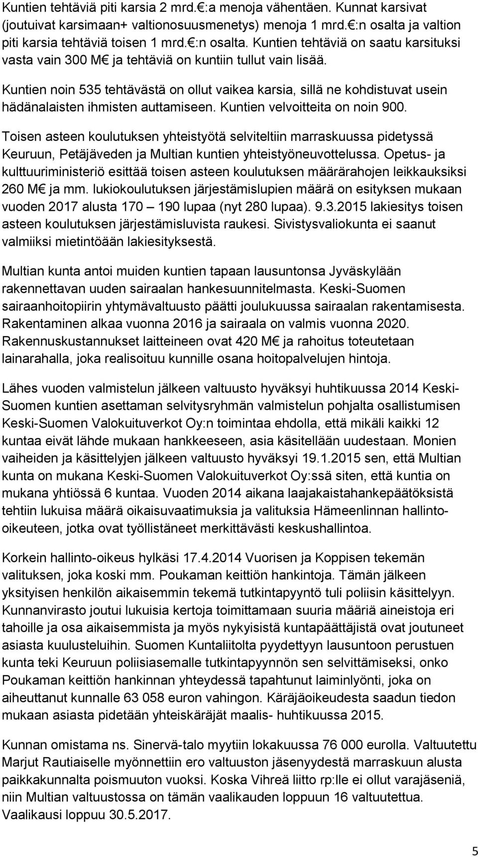 Kuntien noin 535 tehtävästä on ollut vaikea karsia, sillä ne kohdistuvat usein hädänalaisten ihmisten auttamiseen. Kuntien velvoitteita on noin 900.