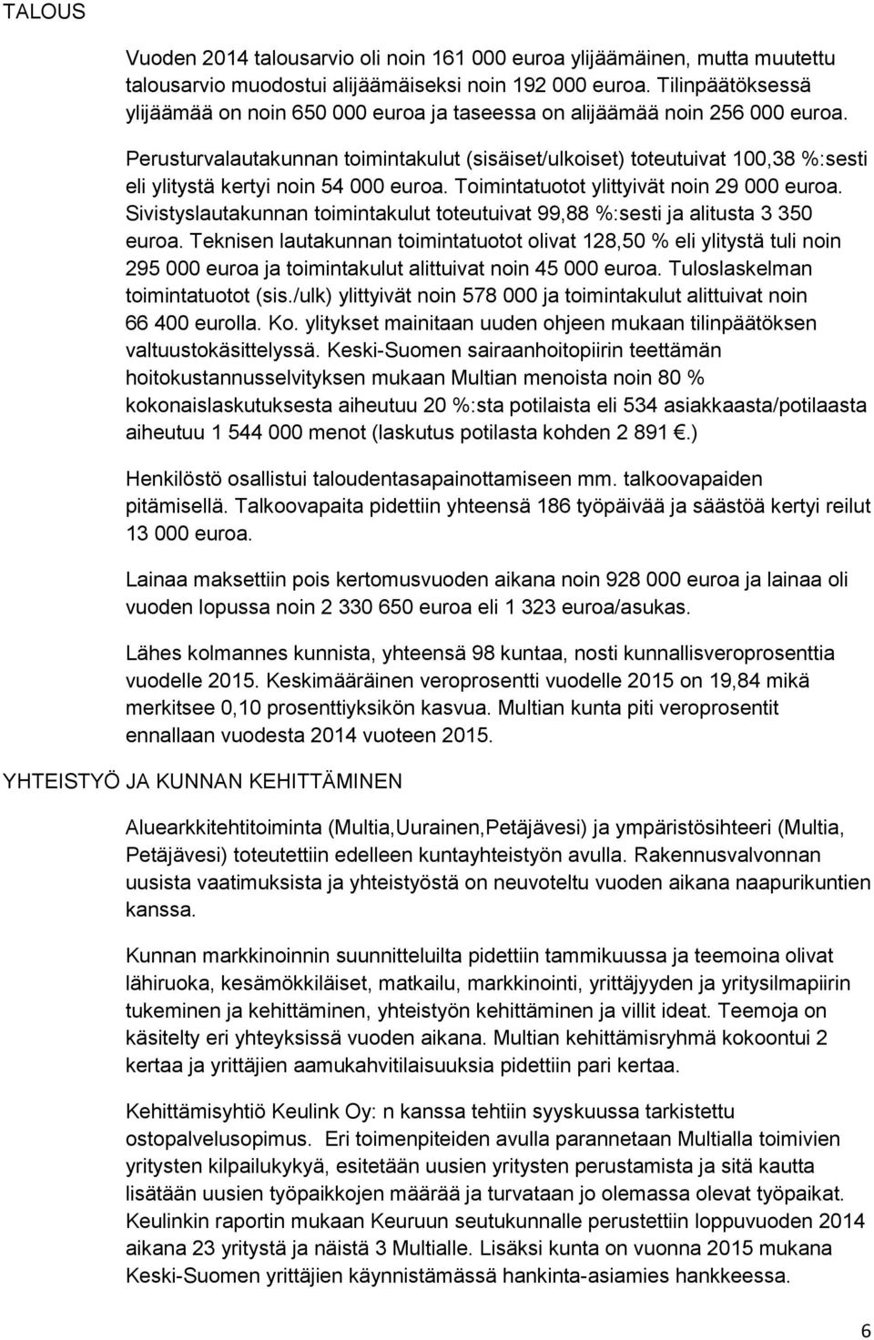 Perusturvalautakunnan toimintakulut (sisäiset/ulkoiset) toteutuivat 100,38 %:sesti eli ylitystä kertyi noin 54 000 euroa. Toimintatuotot ylittyivät noin 29 000 euroa.