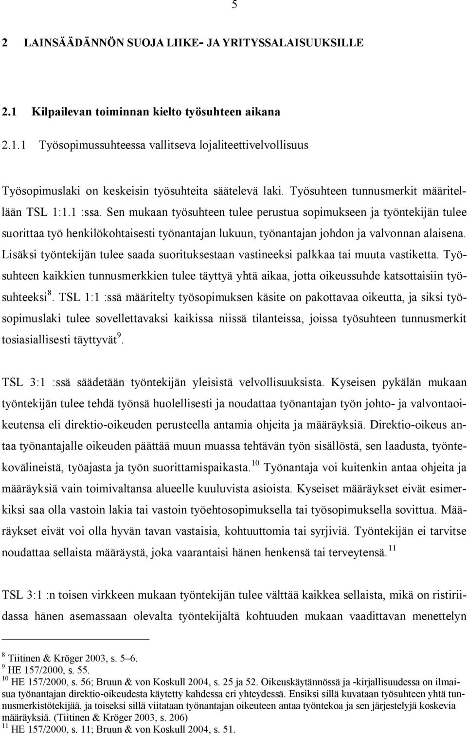 Sen mukaan työsuhteen tulee perustua sopimukseen ja työntekijän tulee suorittaa työ henkilökohtaisesti työnantajan lukuun, työnantajan johdon ja valvonnan alaisena.