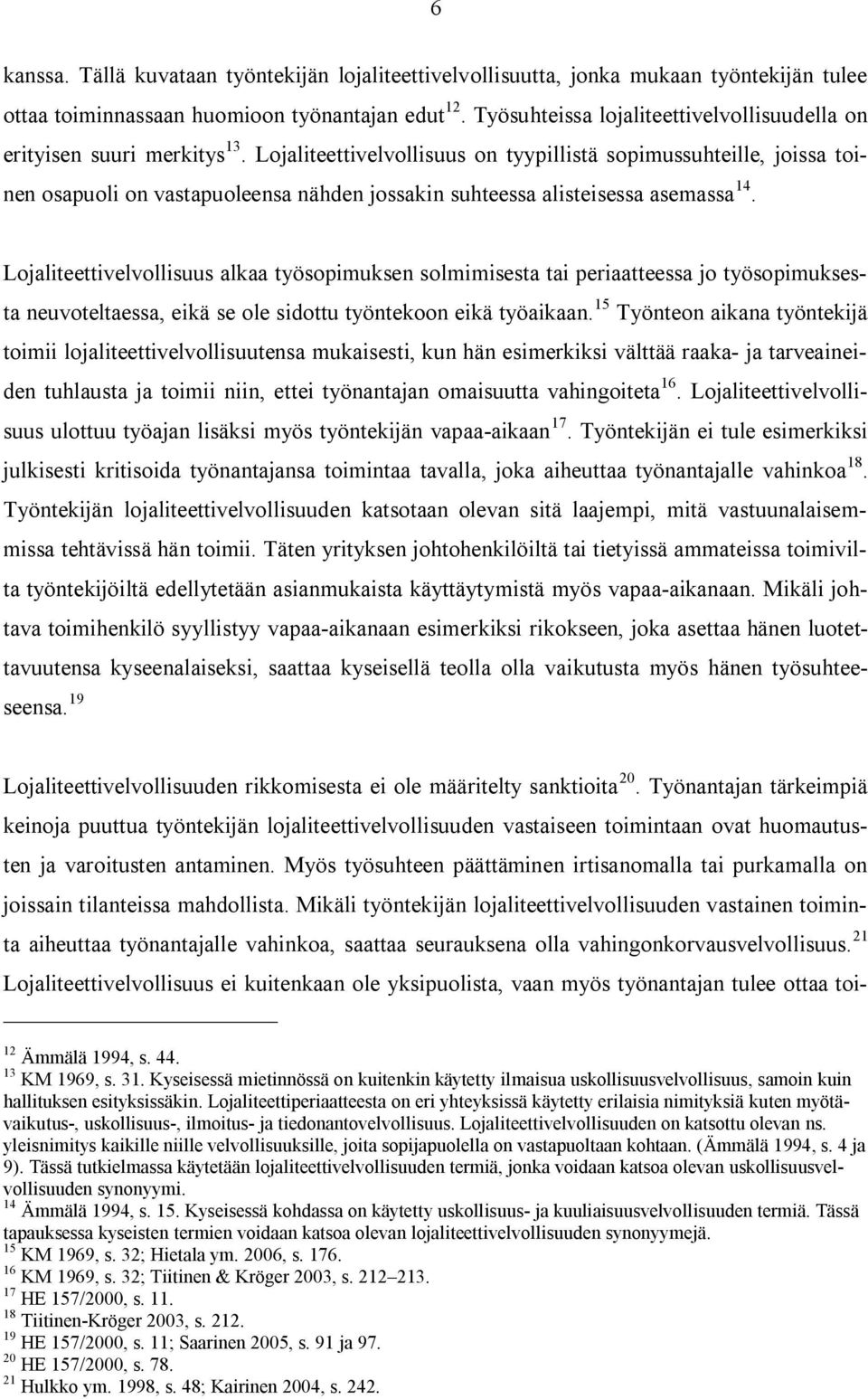 Lojaliteettivelvollisuus on tyypillistä sopimussuhteille, joissa toinen osapuoli on vastapuoleensa nähden jossakin suhteessa alisteisessa asemassa 14.