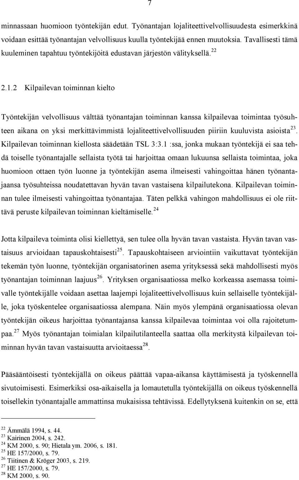 2 Kilpailevan toiminnan kielto Työntekijän velvollisuus välttää työnantajan toiminnan kanssa kilpailevaa toimintaa työsuhteen aikana on yksi merkittävimmistä lojaliteettivelvollisuuden piiriin