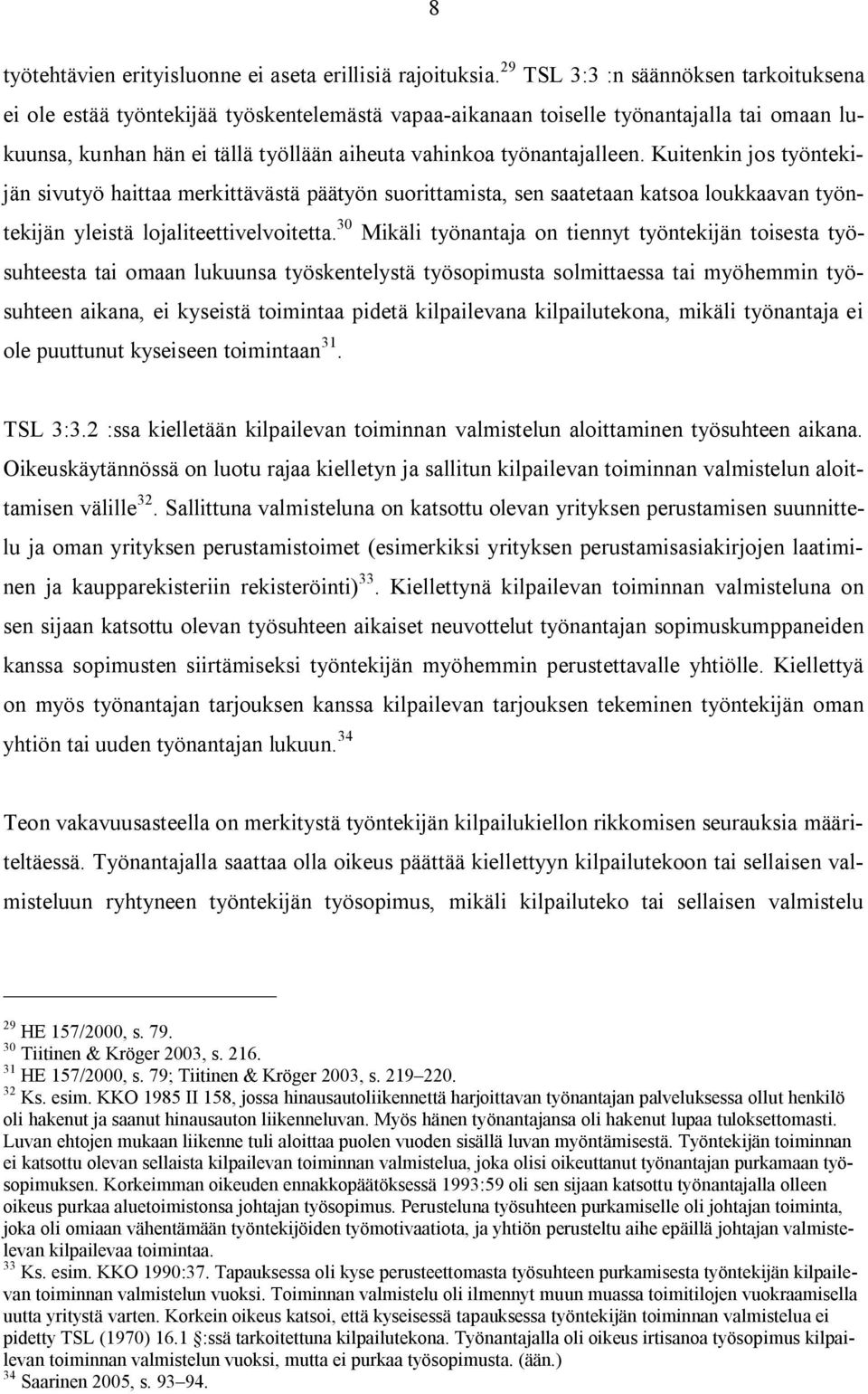 työnantajalleen. Kuitenkin jos työntekijän sivutyö haittaa merkittävästä päätyön suorittamista, sen saatetaan katsoa loukkaavan työntekijän yleistä lojaliteettivelvoitetta.