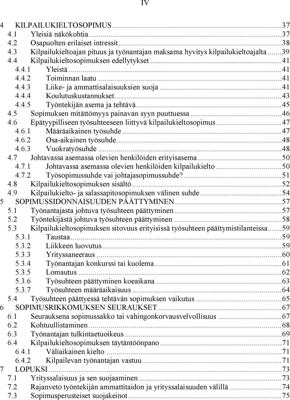 ..45 4.5 Sopimuksen mitättömyys painavan syyn puuttuessa...46 4.6 Epätyypilliseen työsuhteeseen liittyvä kilpailukieltosopimus...47 4.6.1 Määräaikainen työsuhde...47 4.6.2 Osa-aikainen työsuhde...48 4.