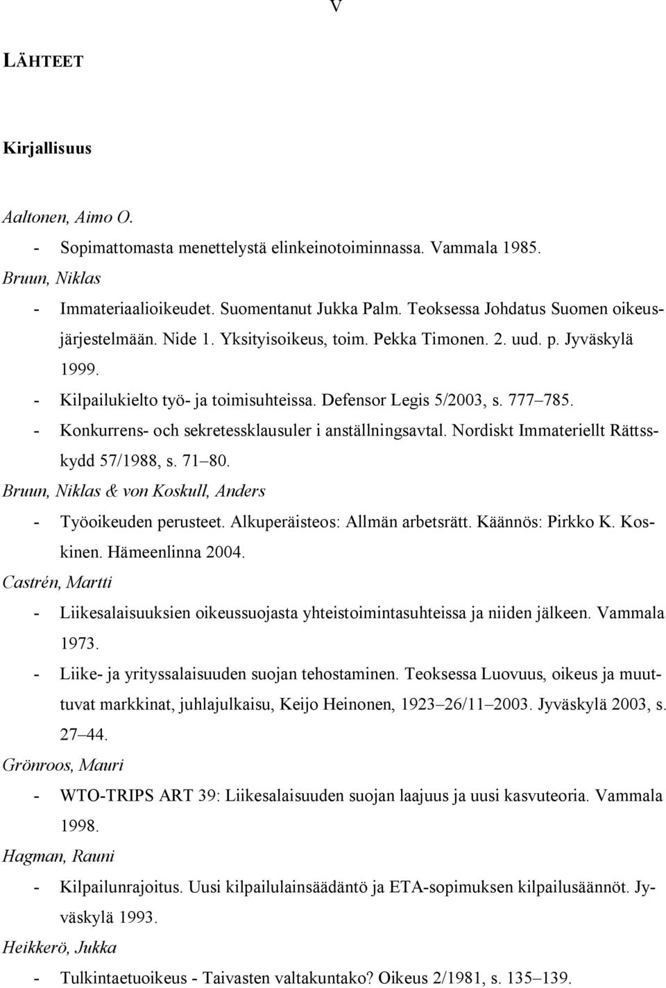 - Konkurrens- och sekretessklausuler i anställningsavtal. Nordiskt Immateriellt Rättsskydd 57/1988, s. 71 80. Bruun, Niklas & von Koskull, Anders - Työoikeuden perusteet.