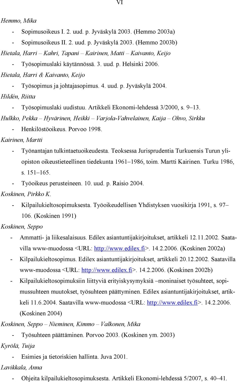 9 13. Hulkko, Pekka Hyvärinen, Heikki Varjola-Vahvelainen, Kaija Ohvo, Sirkku - Henkilöstöoikeus. Porvoo 1998. Kairinen, Martti - Työnantajan tulkintaetuoikeudesta.