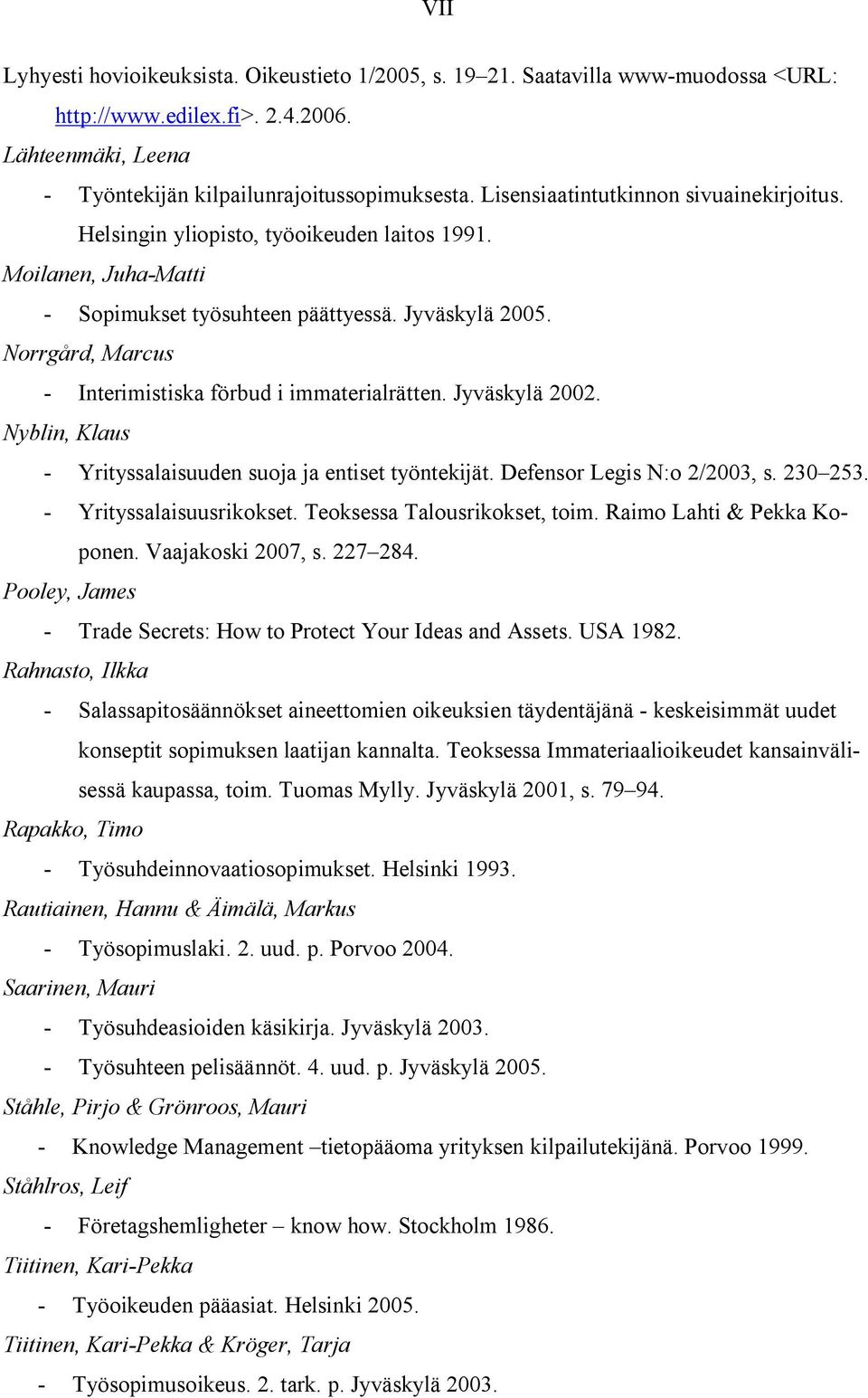 Norrgård, Marcus - Interimistiska förbud i immaterialrätten. Jyväskylä 2002. Nyblin, Klaus - Yrityssalaisuuden suoja ja entiset työntekijät. Defensor Legis N:o 2/2003, s. 230 253.