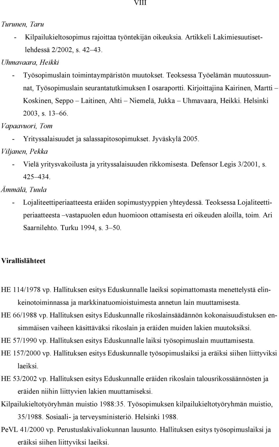 13 66. Vapaavuori, Tom - Yrityssalaisuudet ja salassapitosopimukset. Jyväskylä 2005. Viljanen, Pekka - Vielä yritysvakoilusta ja yrityssalaisuuden rikkomisesta. Defensor Legis 3/2001, s. 425 434.