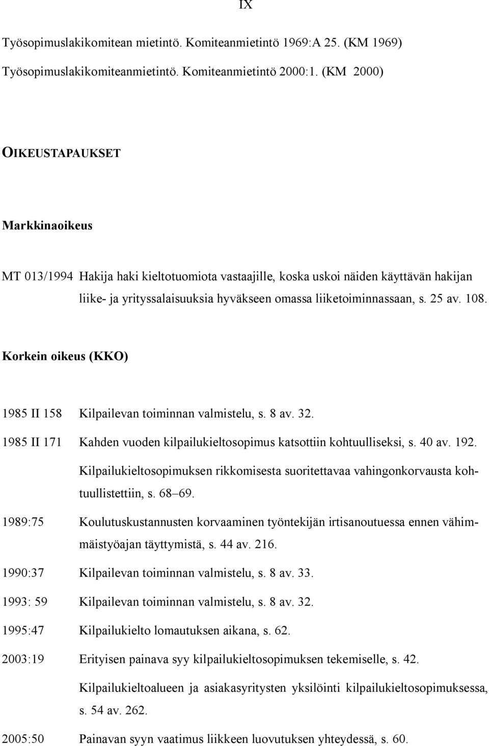 25 av. 108. Korkein oikeus (KKO) 1985 II 158 Kilpailevan toiminnan valmistelu, s. 8 av. 32. 1985 II 171 Kahden vuoden kilpailukieltosopimus katsottiin kohtuulliseksi, s. 40 av. 192.