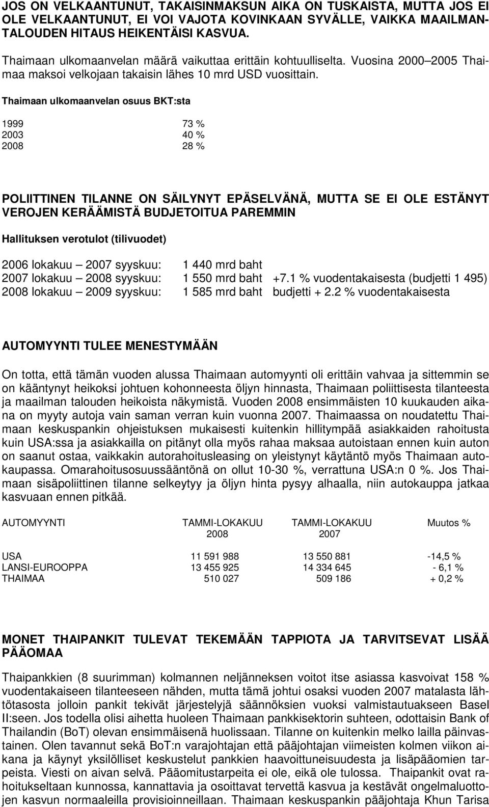 Thaimaan ulkomaanvelan osuus BKT:sta 1999 73 % 2003 40 % 2008 28 % POLIITTINEN TILANNE ON SÄILYNYT EPÄSELVÄNÄ, MUTTA SE EI OLE ESTÄNYT VEROJEN KERÄÄMISTÄ BUDJETOITUA PAREMMIN Hallituksen verotulot