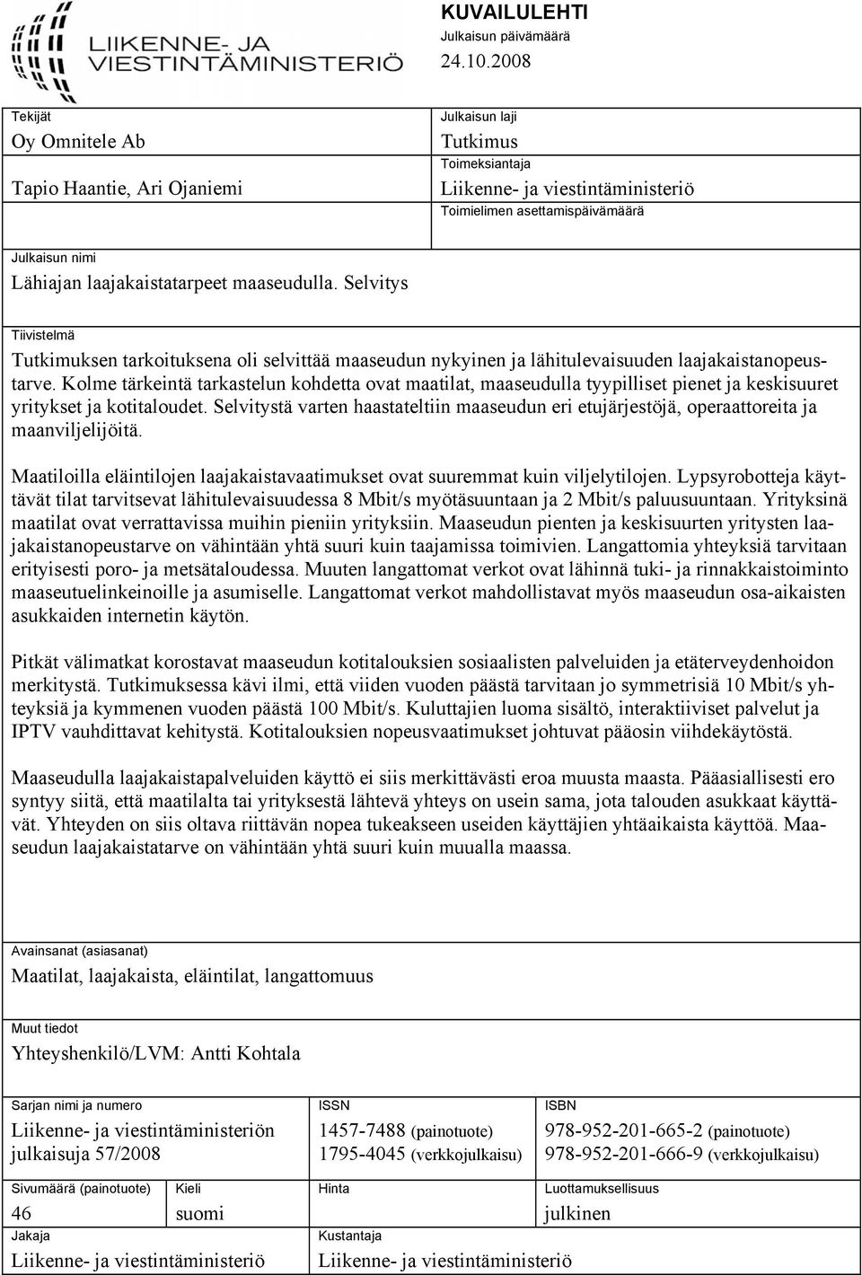 laajakaistatarpeet maaseudulla. Selvitys Tiivistelmä Tutkimuksen tarkoituksena oli selvittää maaseudun nykyinen ja lähitulevaisuuden laajakaistanopeustarve.