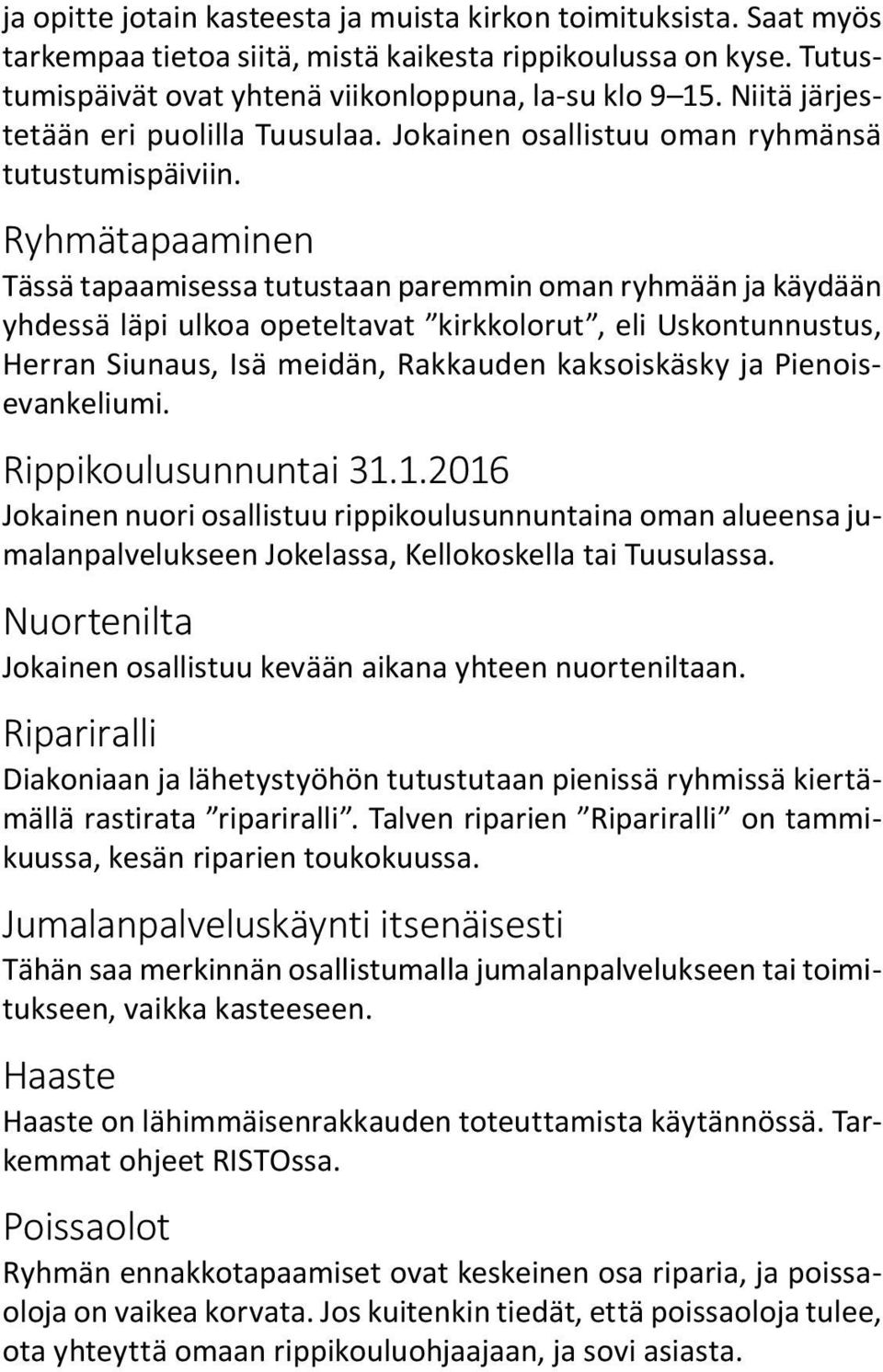 Ryhmätapaaminen Tässä tapaamisessa tutustaan paremmin oman ryhmään ja käydään yhdessä läpi ulkoa opeteltavat kirkkolorut, eli Uskontunnustus, Herran Siunaus, Isä meidän, Rakkauden kaksoiskäsky ja