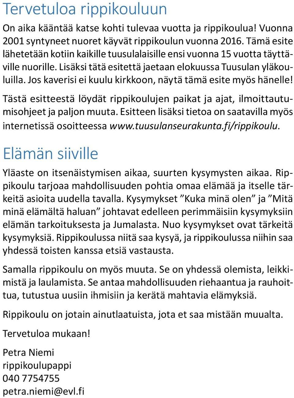 Jos kaverisi ei kuulu kirkkoon, näytä tämä esite myös hänelle! Tästä esitteestä löydät rippikoulujen paikat ja ajat, ilmoittautumisohjeet ja paljon muuta.