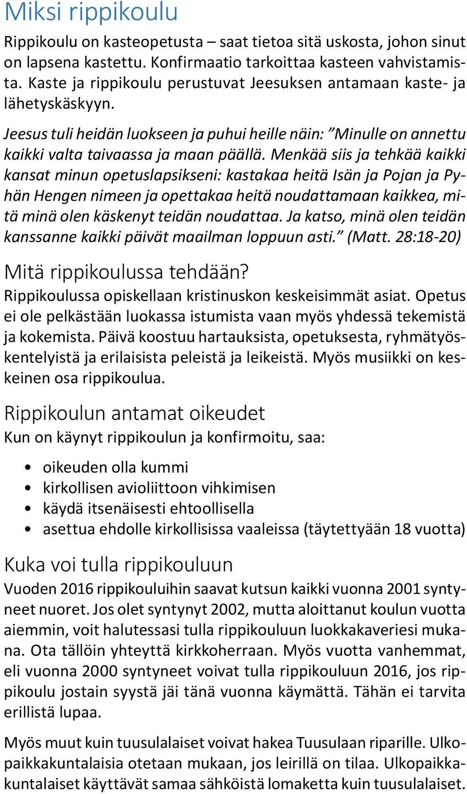 Menkää siis ja tehkää kaikki kansat minun opetuslapsikseni: kastakaa heitä Isän ja Pojan ja Pyhän Hengen nimeen ja opettakaa heitä noudattamaan kaikkea, mitä minä olen käskenyt teidän noudattaa.