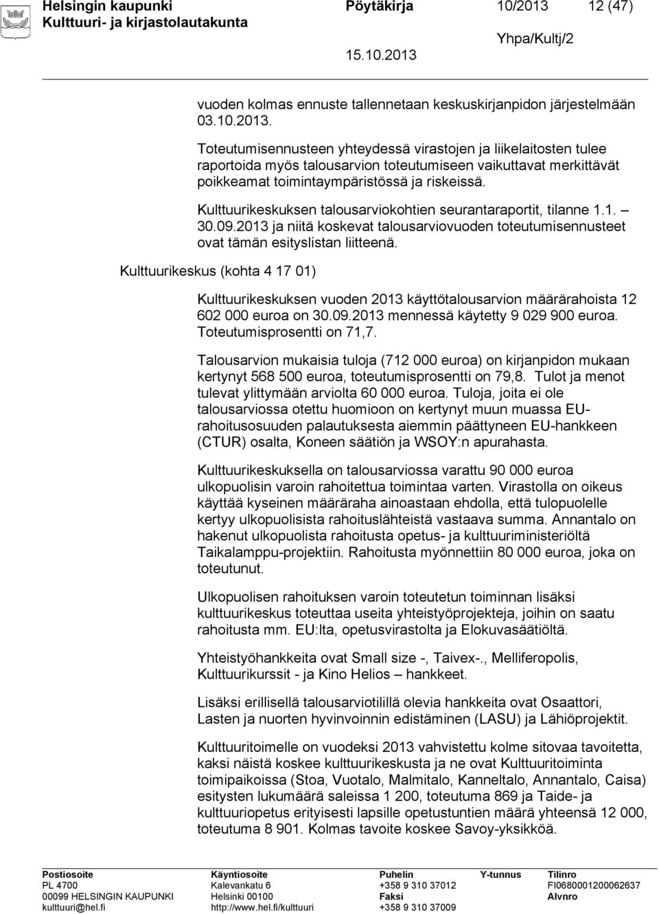 Toteutumisennusteen yhteydessä virastojen ja liikelaitosten tulee raportoida myös talousarvion toteutumiseen vaikuttavat merkittävät poikkeamat toimintaympäristössä ja riskeissä.