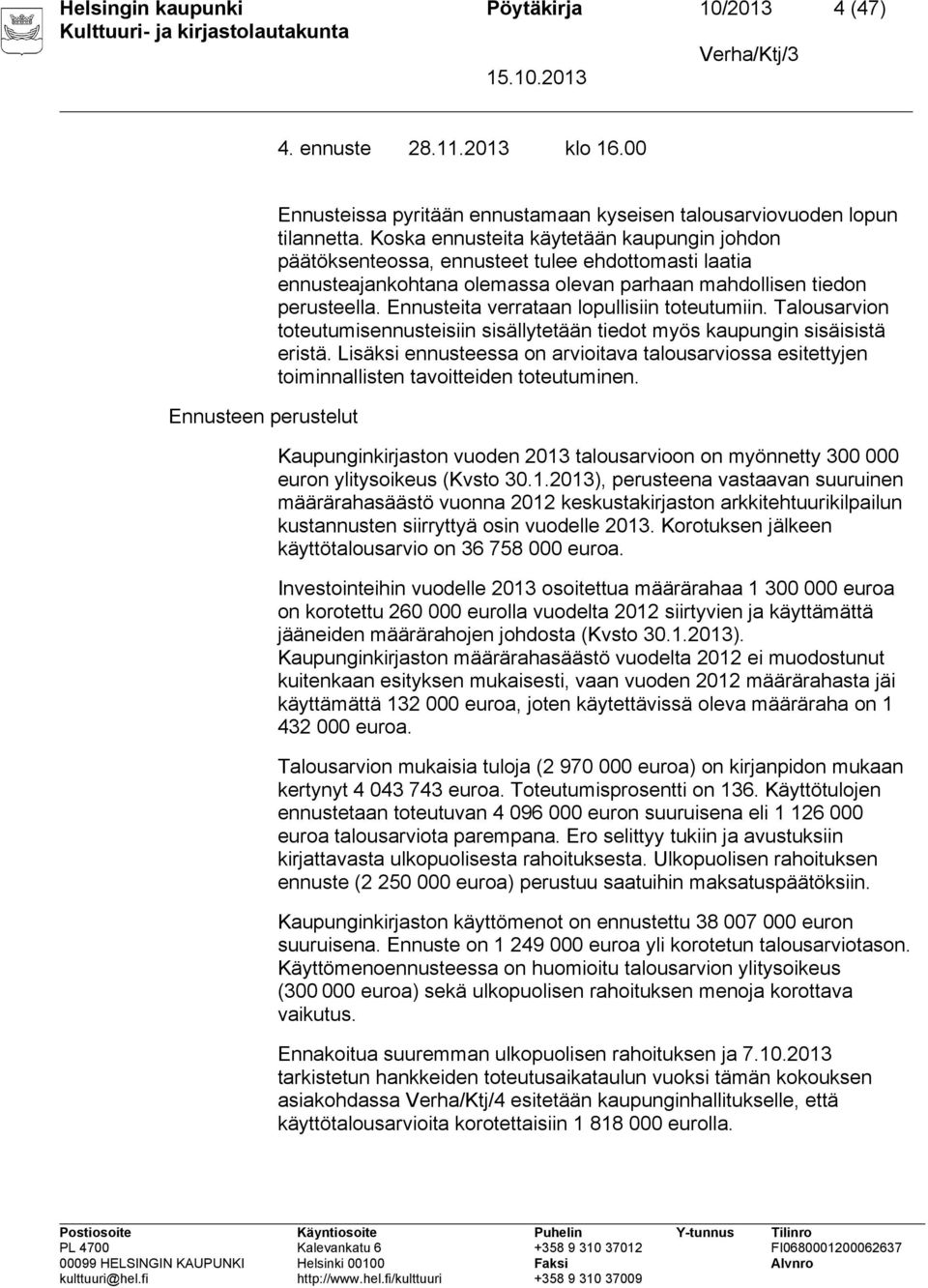 Ennusteita verrataan lopullisiin toteutumiin. Talousarvion toteutumisennusteisiin sisällytetään tiedot myös kaupungin sisäisistä eristä.