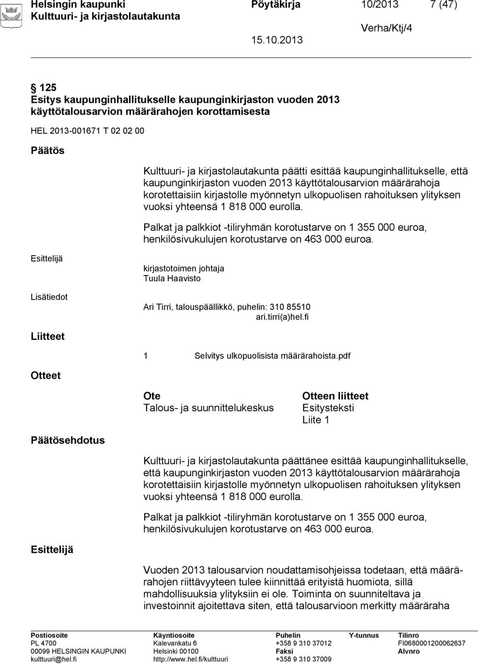 yhteensä 1 818 000 eurolla. Palkat ja palkkiot -tiliryhmän korotustarve on 1 355 000 euroa, henkilösivukulujen korotustarve on 463 000 euroa.