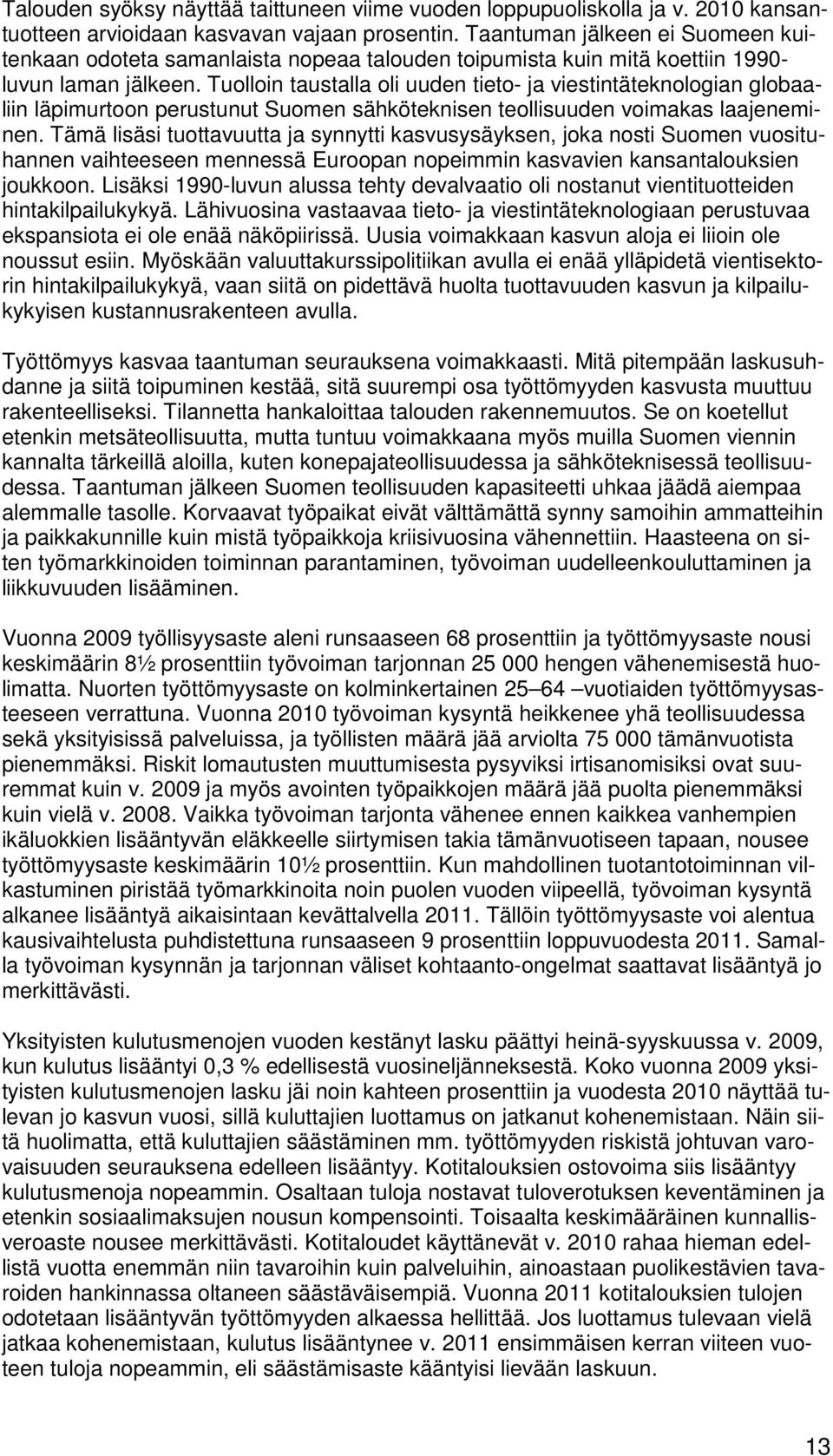 Tuolloin taustalla oli uuden tieto- ja viestintäteknologian globaaliin läpimurtoon perustunut Suomen sähköteknisen teollisuuden voimakas laajeneminen.