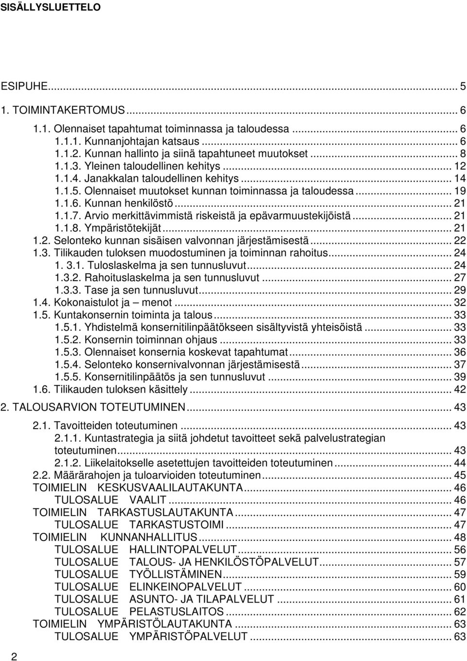 Arvio merkittävimmistä riskeistä ja epävarmuustekijöistä... 21 1.1.8. Ympäristötekijät... 21 1.2. Selonteko kunnan sisäisen valvonnan järjestämisestä... 22 1.3.