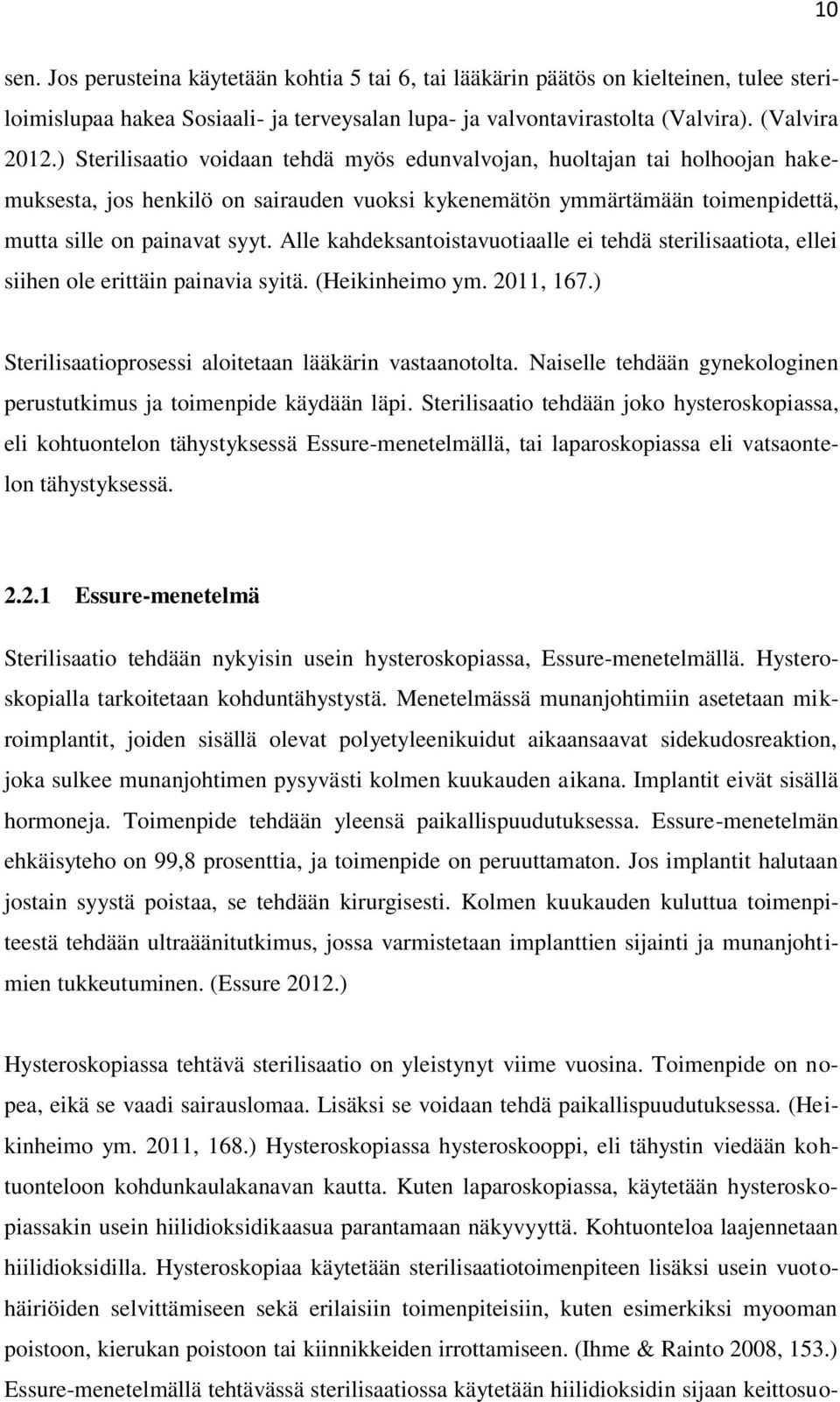 Alle kahdeksantoistavuotiaalle ei tehdä sterilisaatiota, ellei siihen ole erittäin painavia syitä. (Heikinheimo ym. 2011, 167.) Sterilisaatioprosessi aloitetaan lääkärin vastaanotolta.