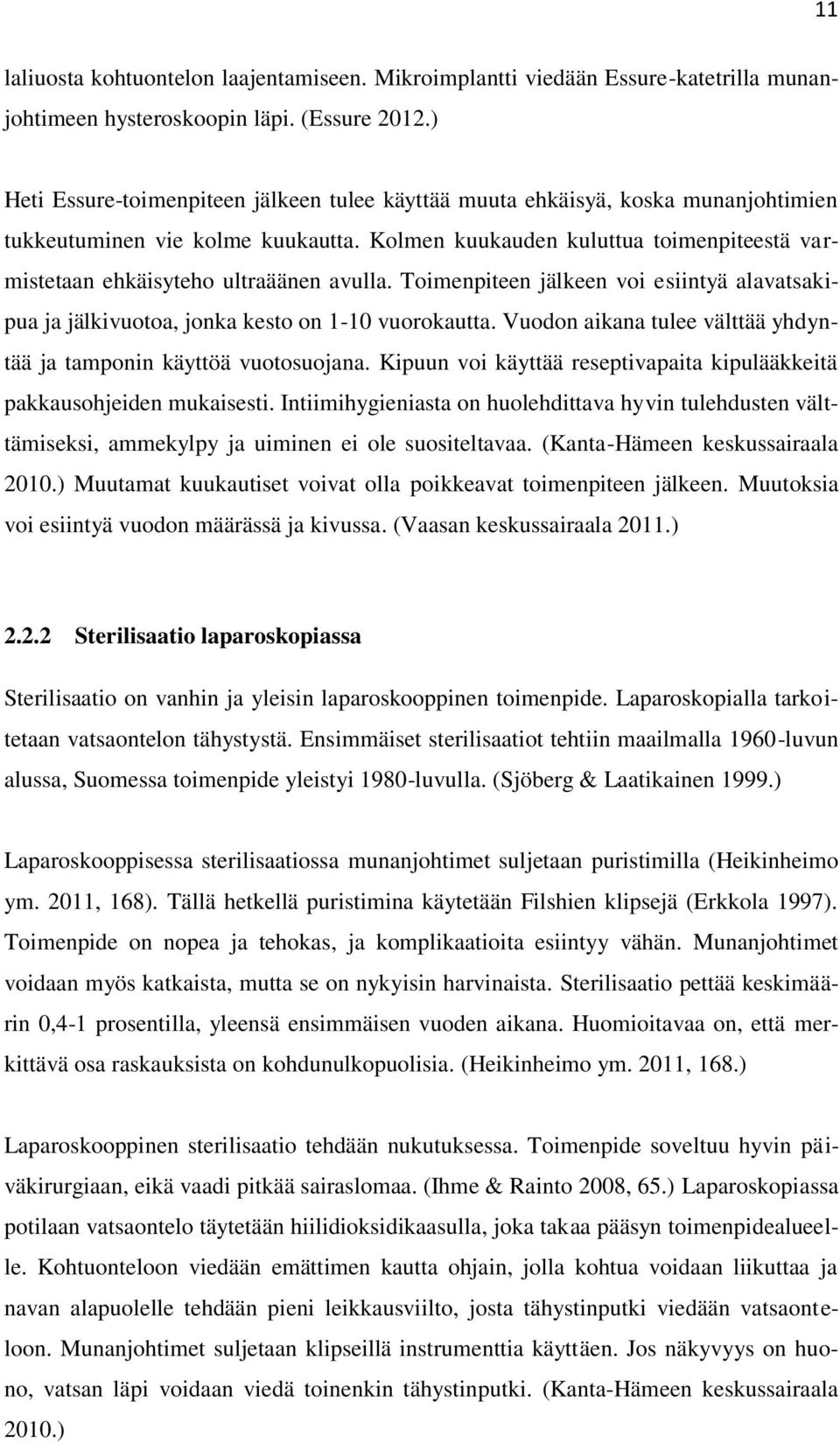 Kolmen kuukauden kuluttua toimenpiteestä varmistetaan ehkäisyteho ultraäänen avulla. Toimenpiteen jälkeen voi esiintyä alavatsakipua ja jälkivuotoa, jonka kesto on 1-10 vuorokautta.