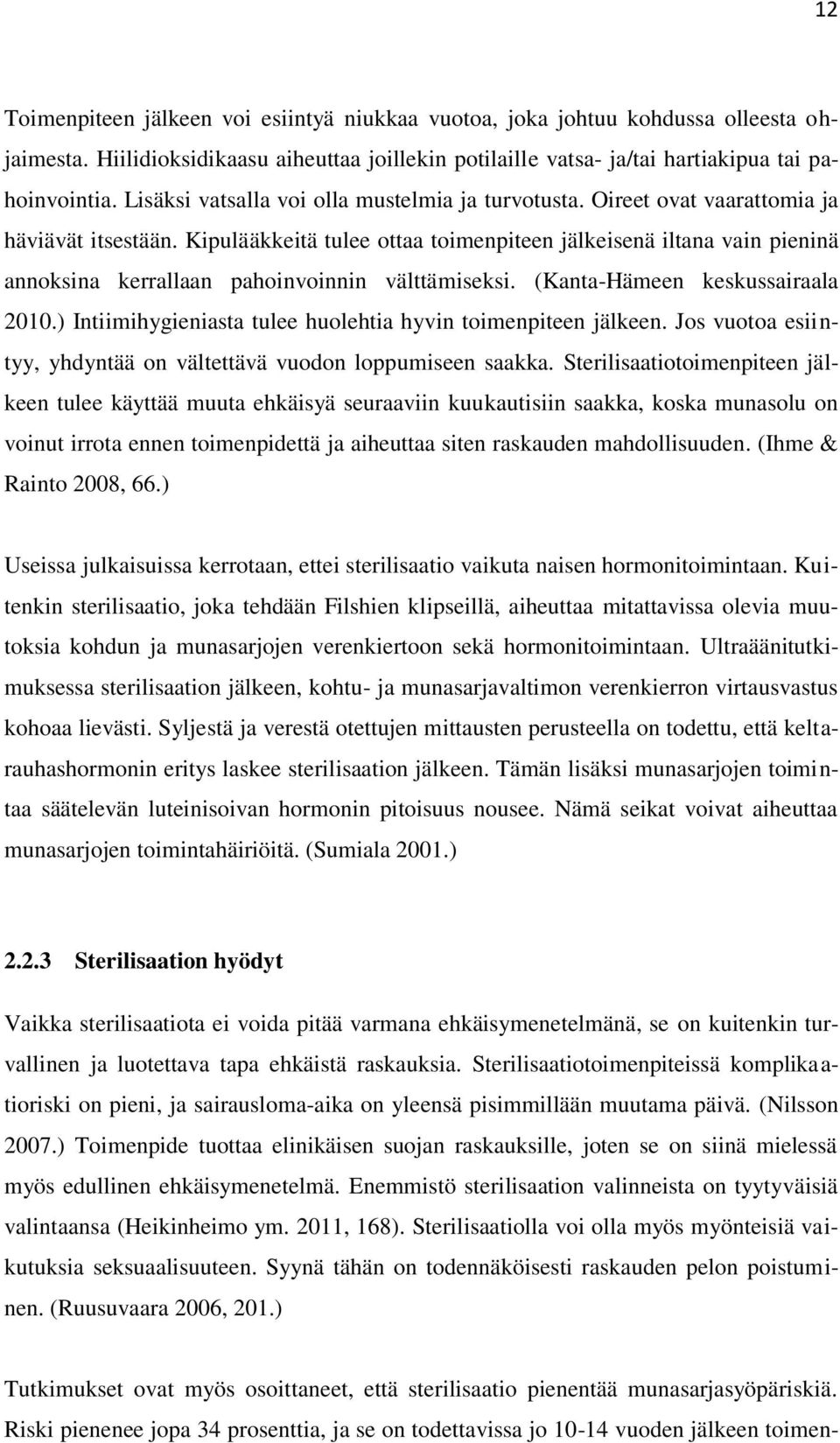 Kipulääkkeitä tulee ottaa toimenpiteen jälkeisenä iltana vain pieninä annoksina kerrallaan pahoinvoinnin välttämiseksi. (Kanta-Hämeen keskussairaala 2010.