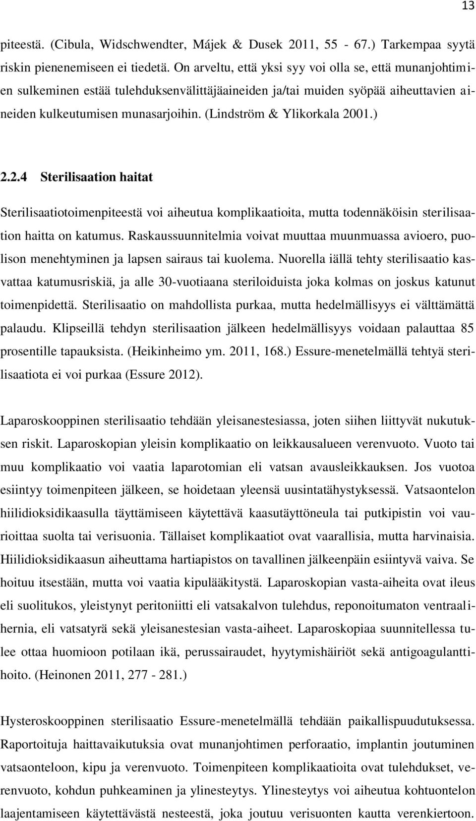 (Lindström & Ylikorkala 2001.) 2.2.4 Sterilisaation haitat Sterilisaatiotoimenpiteestä voi aiheutua komplikaatioita, mutta todennäköisin sterilisaation haitta on katumus.