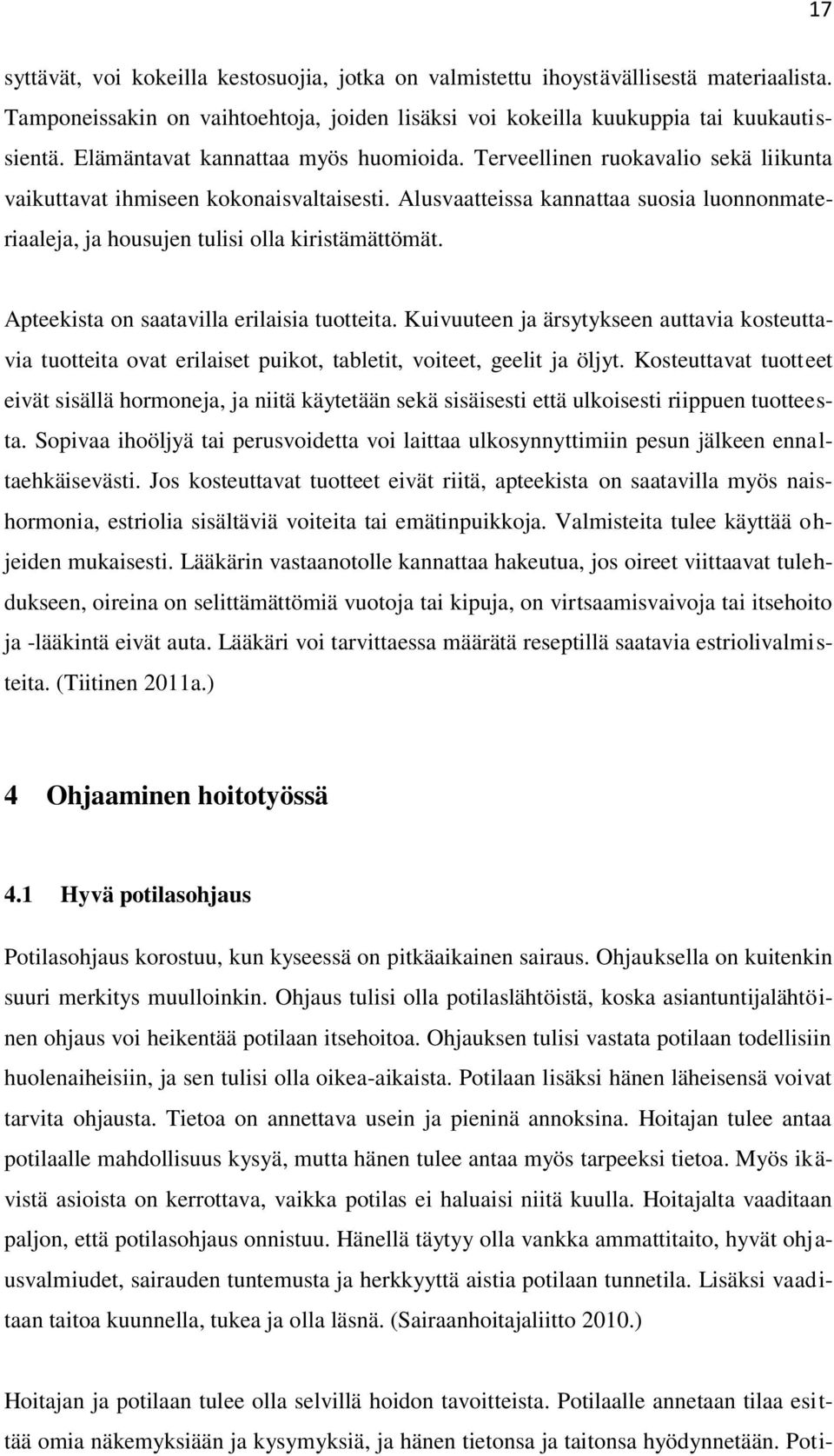 Alusvaatteissa kannattaa suosia luonnonmateriaaleja, ja housujen tulisi olla kiristämättömät. Apteekista on saatavilla erilaisia tuotteita.