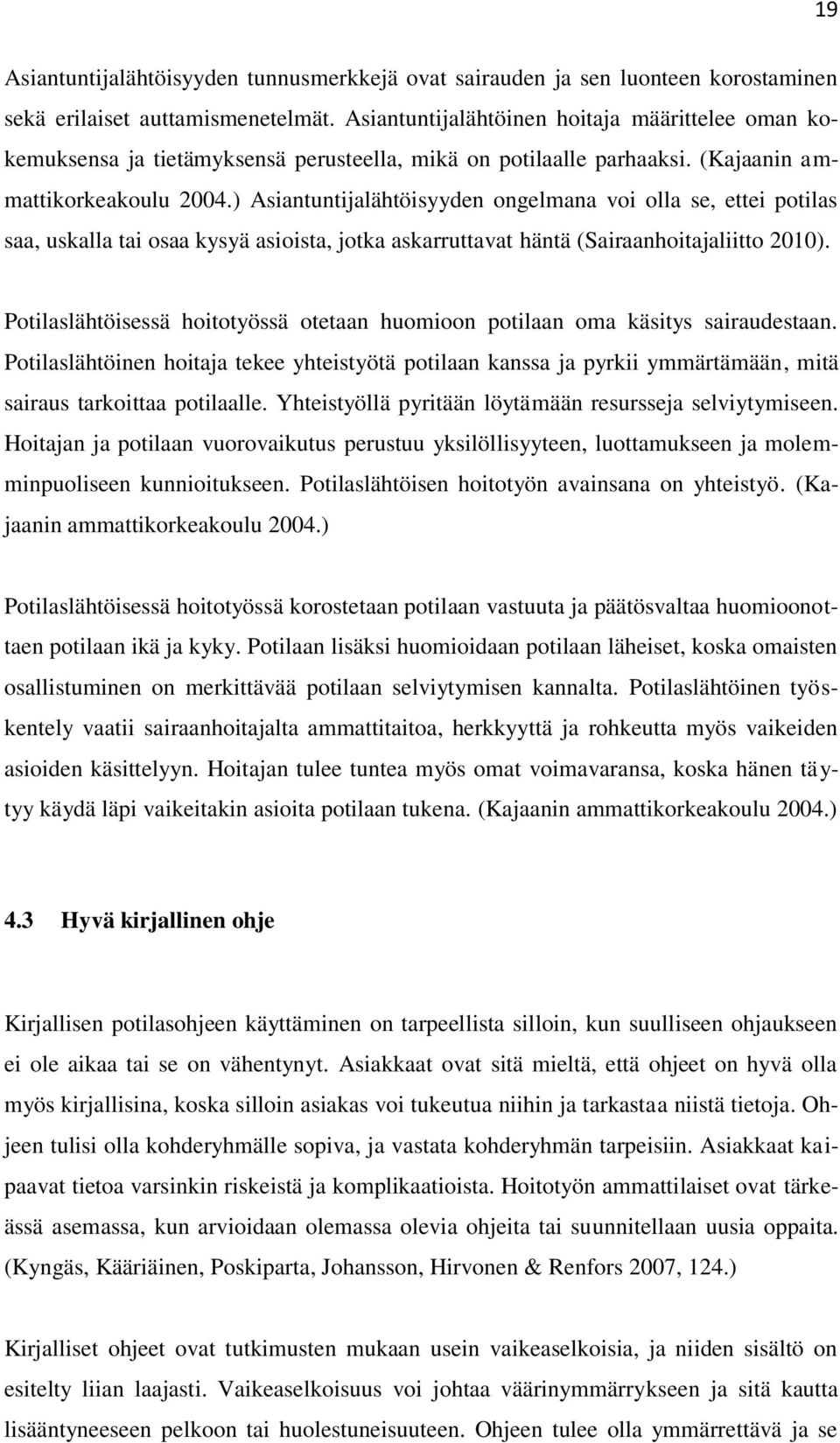 ) Asiantuntijalähtöisyyden ongelmana voi olla se, ettei potilas saa, uskalla tai osaa kysyä asioista, jotka askarruttavat häntä (Sairaanhoitajaliitto 2010).