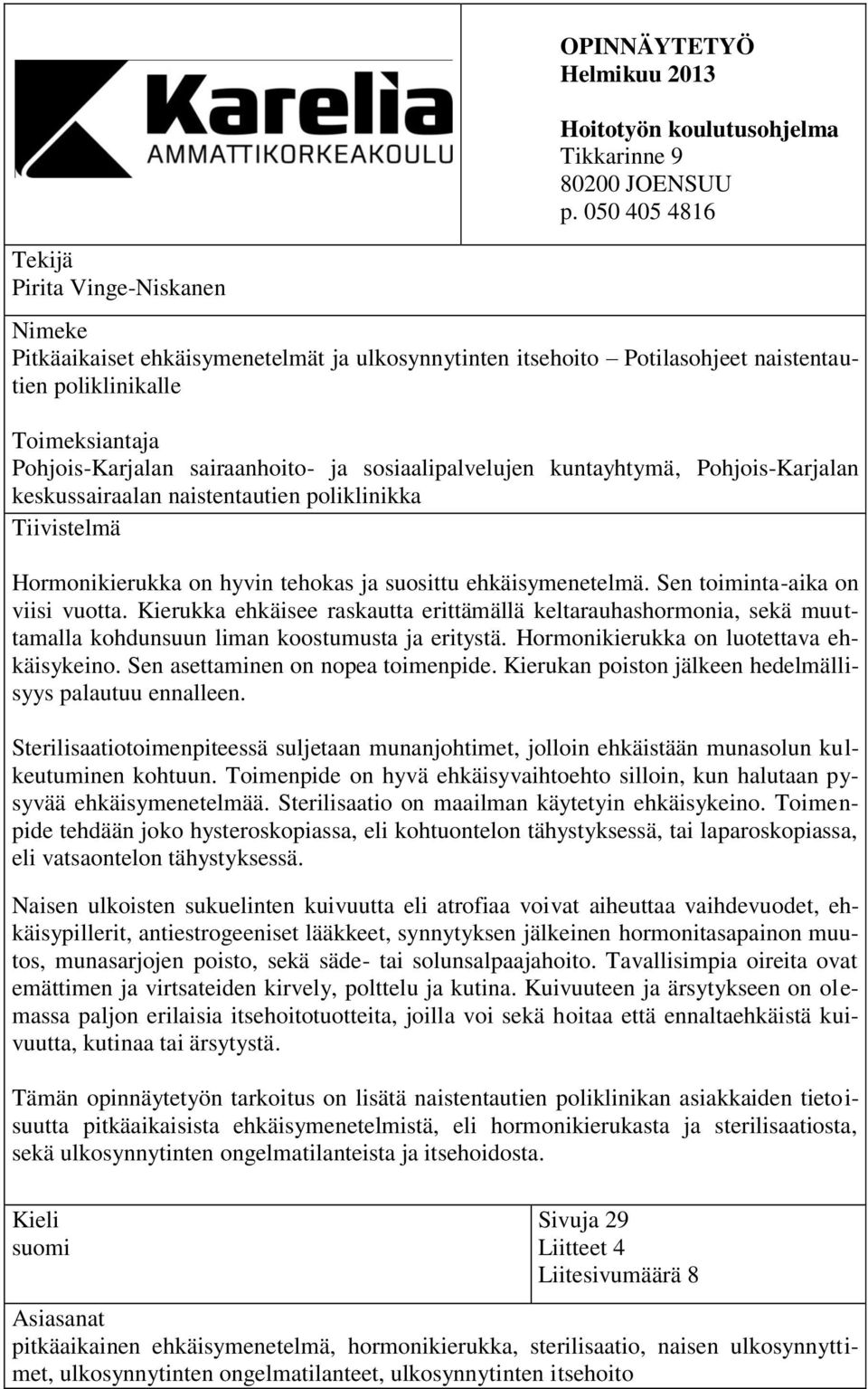 kuntayhtymä, Pohjois-Karjalan keskussairaalan naistentautien poliklinikka Tiivistelmä Hormonikierukka on hyvin tehokas ja suosittu ehkäisymenetelmä. Sen toiminta-aika on viisi vuotta.