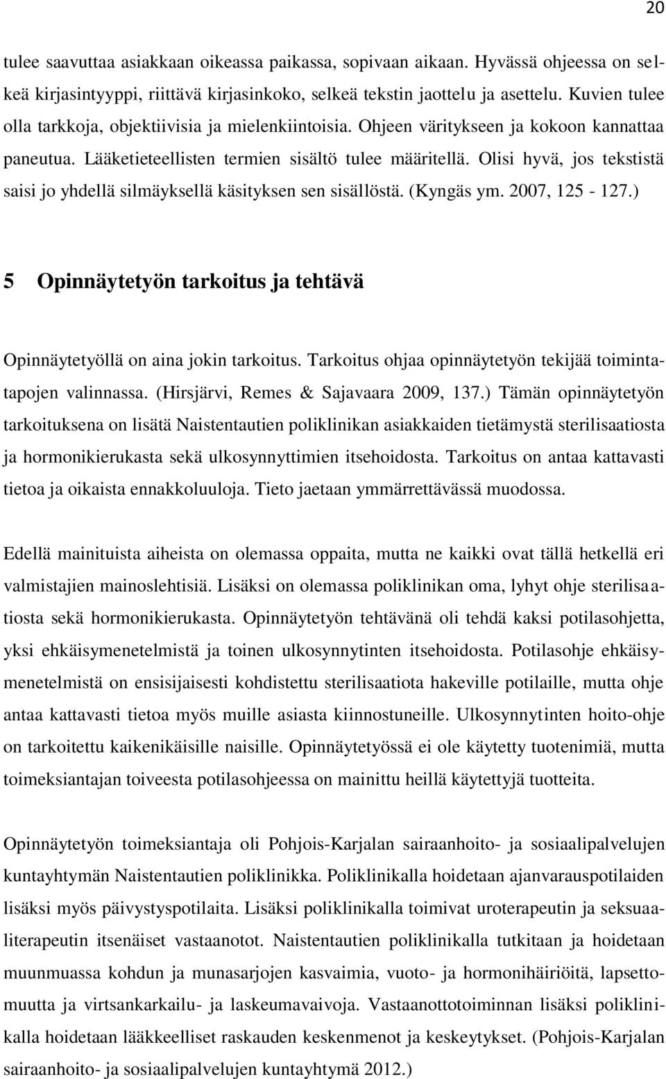 Olisi hyvä, jos tekstistä saisi jo yhdellä silmäyksellä käsityksen sen sisällöstä. (Kyngäs ym. 2007, 125-127.) 5 Opinnäytetyön tarkoitus ja tehtävä Opinnäytetyöllä on aina jokin tarkoitus.