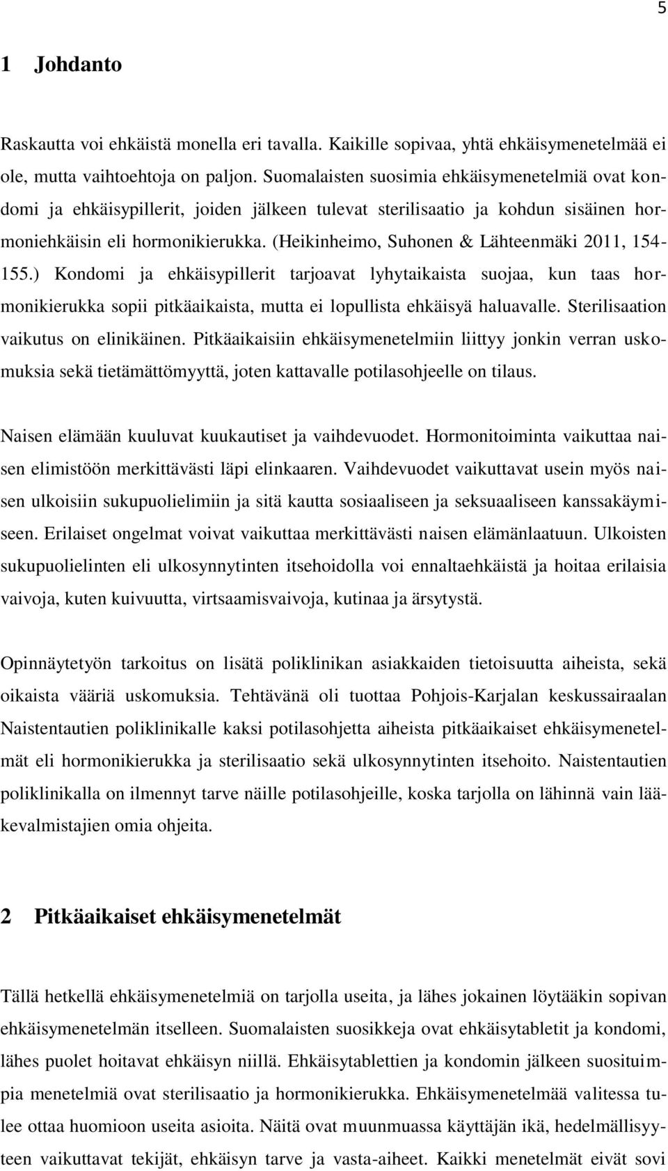 (Heikinheimo, Suhonen & Lähteenmäki 2011, 154-155.) Kondomi ja ehkäisypillerit tarjoavat lyhytaikaista suojaa, kun taas hormonikierukka sopii pitkäaikaista, mutta ei lopullista ehkäisyä haluavalle.