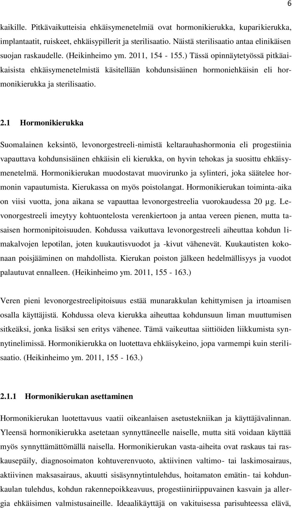 ) Tässä opinnäytetyössä pitkäaikaisista ehkäisymenetelmistä käsitellään kohdunsisäinen hormoniehkäisin eli hormonikierukka ja sterilisaatio. 2.