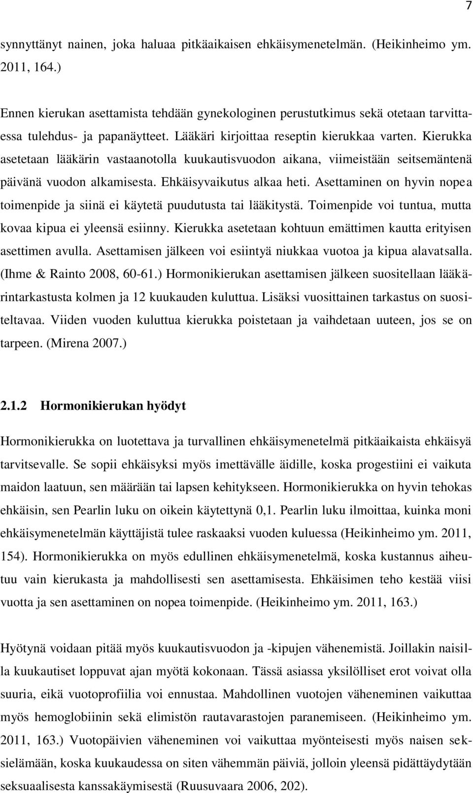 Kierukka asetetaan lääkärin vastaanotolla kuukautisvuodon aikana, viimeistään seitsemäntenä päivänä vuodon alkamisesta. Ehkäisyvaikutus alkaa heti.