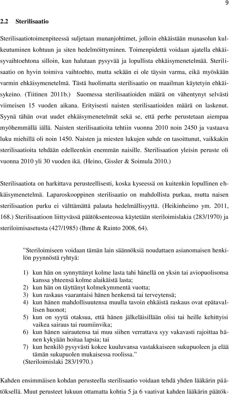 Sterilisaatio on hyvin toimiva vaihtoehto, mutta sekään ei ole täysin varma, eikä myöskään varmin ehkäisymenetelmä. Tästä huolimatta sterilisaatio on maailman käytetyin ehkäisykeino. (Tiitinen 2011b.