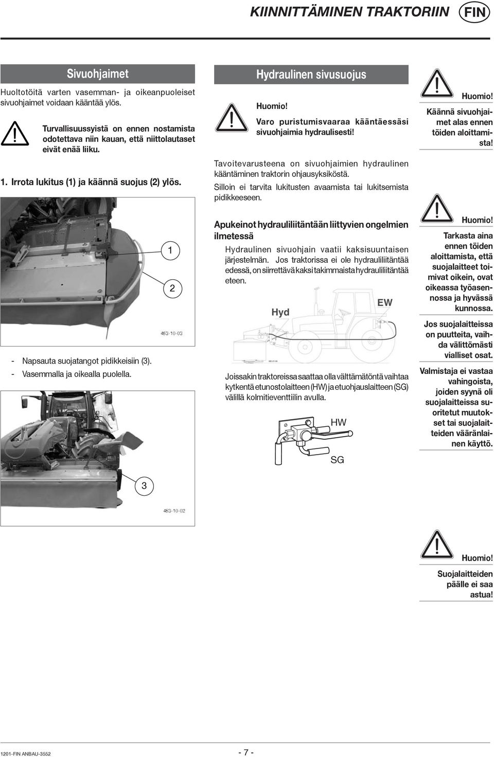 - Vasemmalla ja oikealla puolella. 1 2 Hydraulinen sivusuojus Huomio! Varo puristumisvaaraa kääntäessäsi sivuohjaimia hydraulisesti!