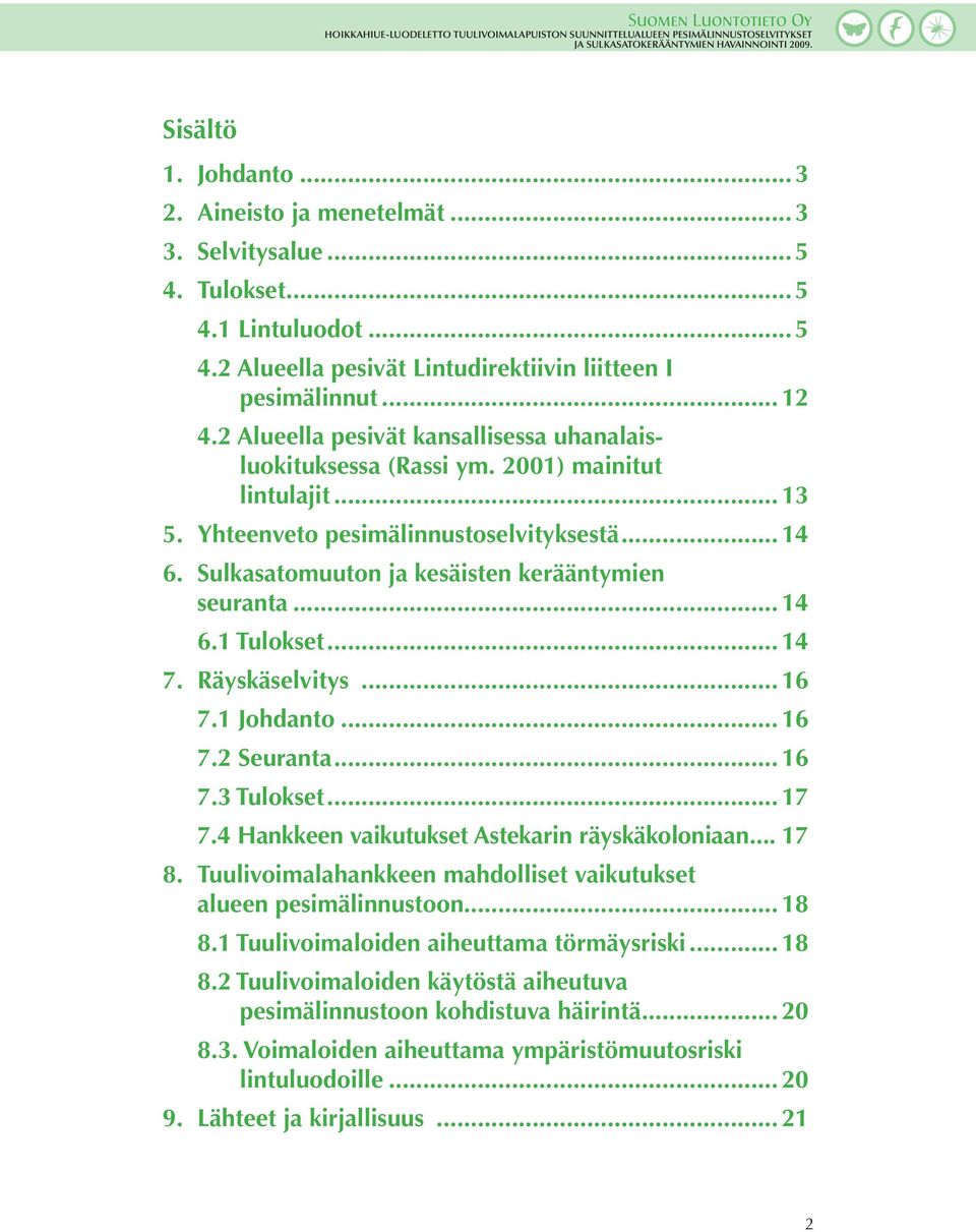 .. seuranta... 14 6.1 Tulokset... 14 7. Räyskäselvitys... 16 7.1 Johdanto... 16 7.2 Seuranta... 16 7.3 Tulokset... 17 7.4 Hankkeen vaikutukset Astekarin räyskäkoloniaan... 17 8.