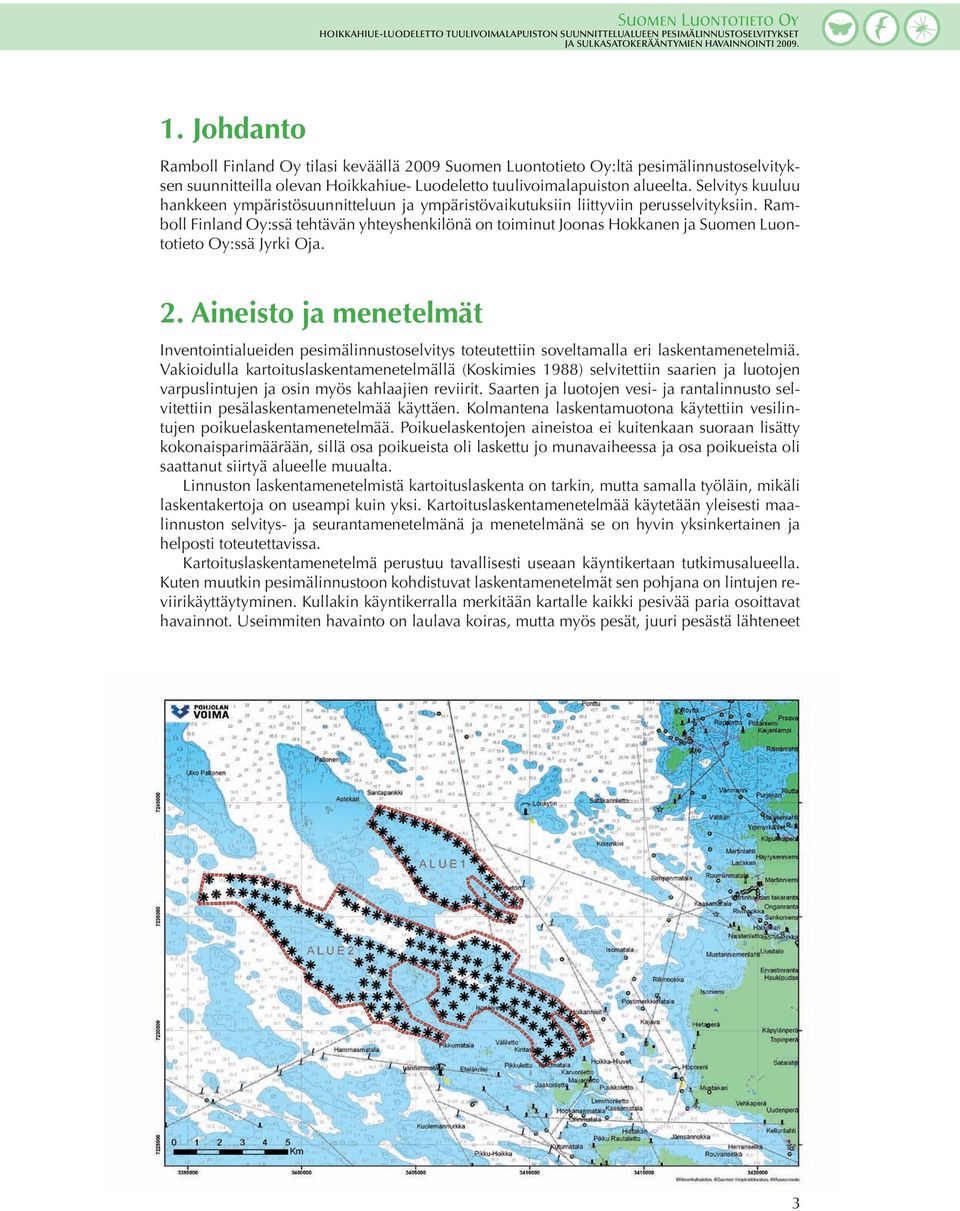 Ramboll Finland Oy:ssä tehtävän yhteyshenkilönä on toiminut Joonas Hokkanen ja Suomen Luontotieto Oy:ssä Jyrki Oja. 2.