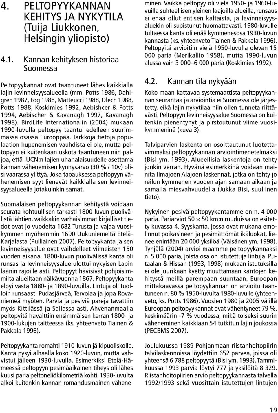 BirdLife Internationalin (2004) mukaan 1990-luvulla peltopyy taantui edelleen suurimmassa osassa Eurooppaa.