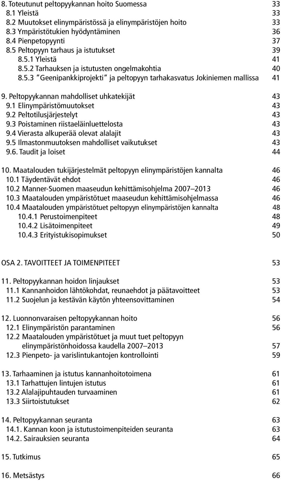 Peltopyykannan mahdolliset uhkatekijät 43 9.1 Elinympäristömuutokset 43 9.2 Peltotilusjärjestelyt 43 9.3 Poistaminen riistaeläinluettelosta 43 9.4 Vierasta alkuperää olevat alalajit 43 9.