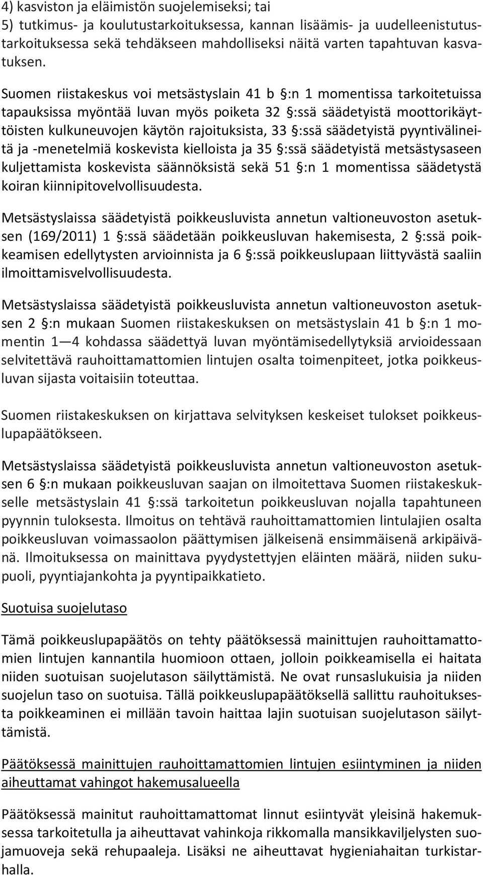 Suomen riistakeskus voi metsästyslain 41 b :n 1 momentissa tarkoitetuissa tapauksissa myöntää luvan myös poiketa 32 :ssä säädetyistä moottorikäyttöisten kulkuneuvojen käytön rajoituksista, 33 :ssä